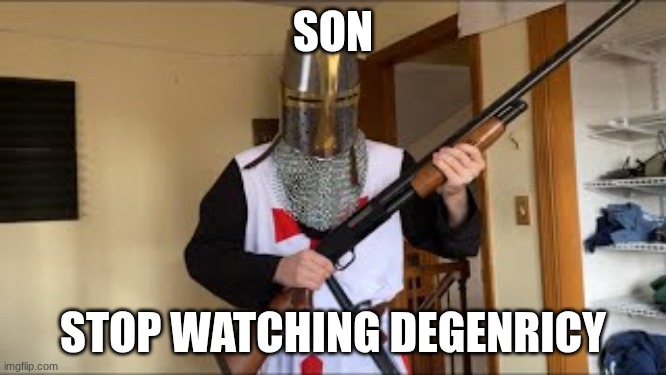 SON STOP WATCHING DEGENRICY | image tagged in bread boys shotgun | made w/ Imgflip meme maker
