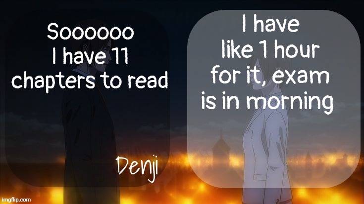 So cooked I give up | I have like 1 hour for it, exam is in morning; Soooooo I have 11 chapters to read | image tagged in denji shared aot announcement template | made w/ Imgflip meme maker