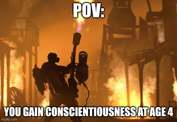 POV:you gain conscientiousness at age 4 | POV:; YOU GAIN CONSCIENTIOUSNESS AT AGE 4 | made w/ Imgflip meme maker
