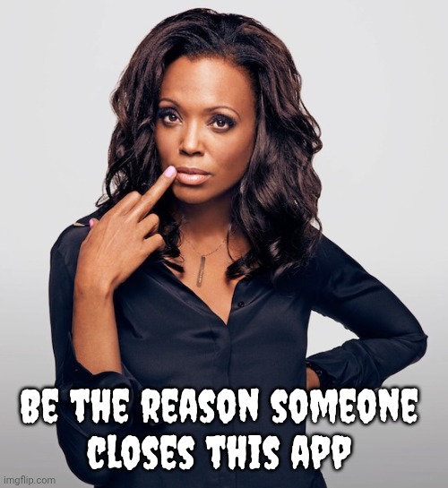 Be the reason someone 
closes this app | image tagged in aisha tyler | made w/ Imgflip meme maker