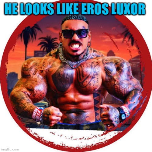 HE LOOKS LIKE EROS LUXOR | made w/ Imgflip meme maker