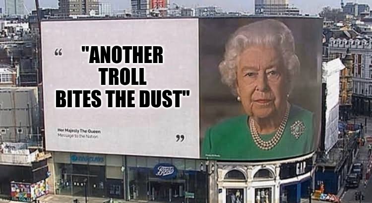 "ANOTHER TROLL BITES THE DUST" | image tagged in queen billboard | made w/ Imgflip meme maker