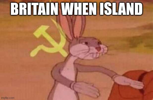*soviet anthem rapidly intensifies* | BRITAIN WHEN ISLAND | image tagged in our | made w/ Imgflip meme maker