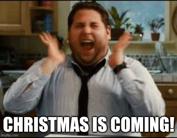 christmas | CHRISTMAS IS COMING! | image tagged in excited,funny | made w/ Imgflip meme maker