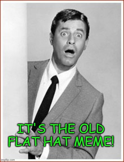 Jerry Lewis | IT'S THE OLD FLAT HAT MEME! | image tagged in jerry lewis | made w/ Imgflip meme maker