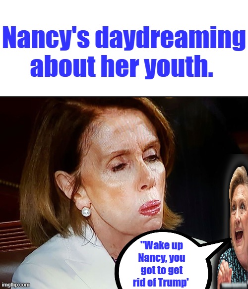 Nancy Pelosi PB Sandwich | Nancy's daydreaming about her youth. "Wake up Nancy, you got to get rid of Trump' | image tagged in nancy pelosi pb sandwich | made w/ Imgflip meme maker