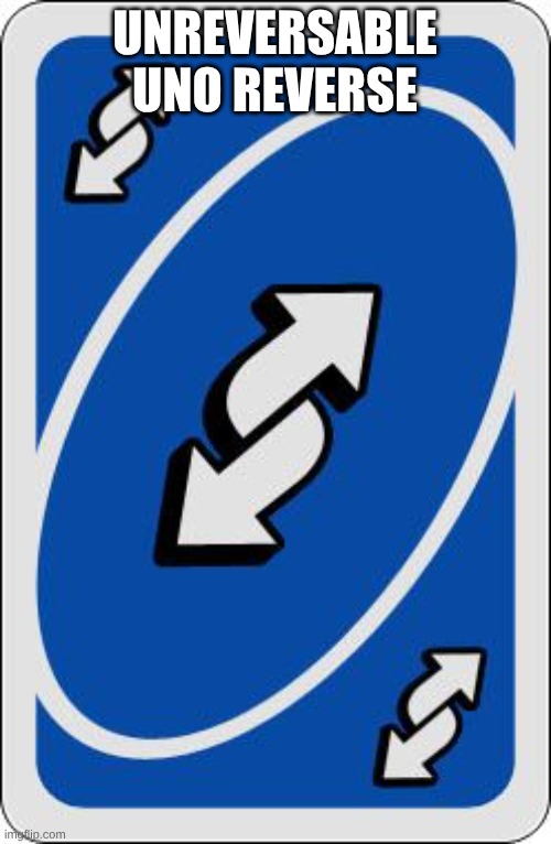 uno reverse card | UNREVERSABLE UNO REVERSE | image tagged in uno reverse card | made w/ Imgflip meme maker