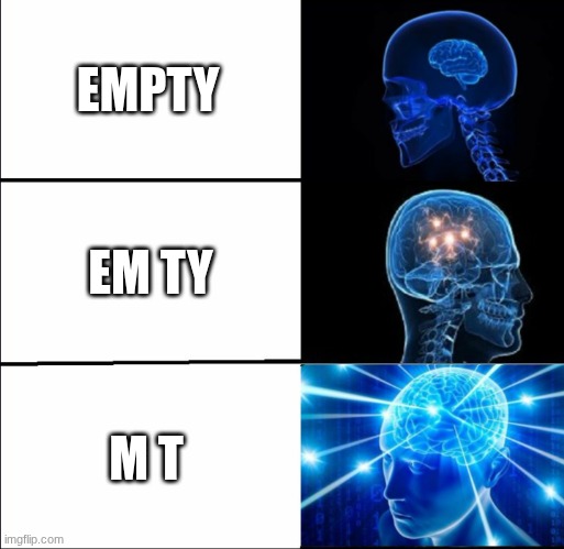 Galaxy Brain (3 brains) | EMPTY; EM TY; M T | image tagged in galaxy brain 3 brains | made w/ Imgflip meme maker
