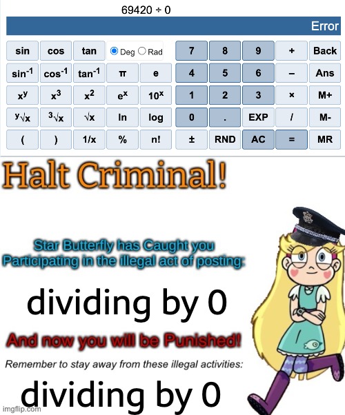 division by 0 is I L L E G A L ! | dividing by 0; dividing by 0 | image tagged in halt criminal star butterfly | made w/ Imgflip meme maker