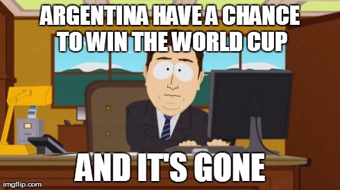 Aaaaand Its Gone | ARGENTINA HAVE A CHANCE TO WIN THE WORLD CUP AND IT'S GONE | image tagged in memes,aaaaand its gone | made w/ Imgflip meme maker