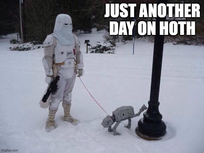 Walk your Walker | JUST ANOTHER DAY ON HOTH | image tagged in at at,star wars,hoth | made w/ Imgflip meme maker