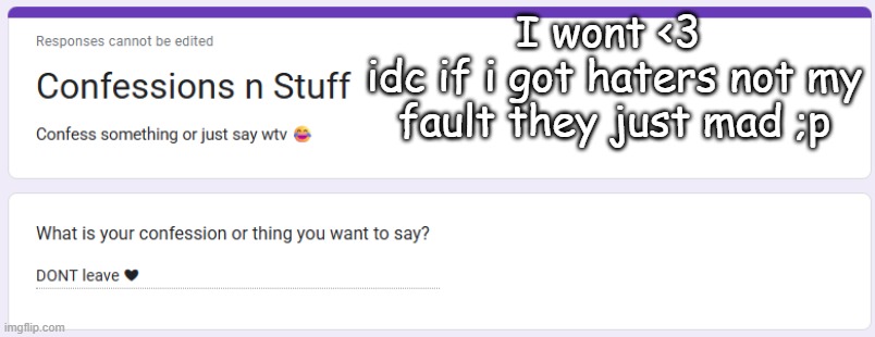I wont <3 
idc if i got haters not my fault they just mad ;p | made w/ Imgflip meme maker