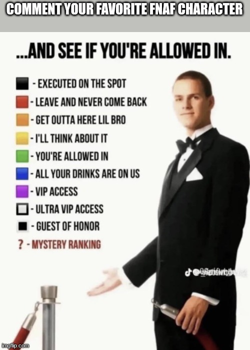 See if your allowed in. | COMMENT YOUR FAVORITE FNAF CHARACTER | image tagged in see if your allowed in | made w/ Imgflip meme maker