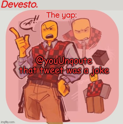 Devesto temp (Thanks, Immadoxyou! ?) | @youUnqoute that tweet was a joke | image tagged in devesto temp thanks immadoxyou | made w/ Imgflip meme maker