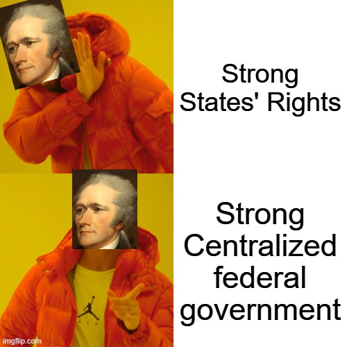 Hamilton's Thoughts on Government | Strong States' Rights; Strong Centralized federal government | image tagged in memes,drake hotline bling | made w/ Imgflip meme maker