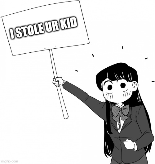 yuri | I STOLE UR KID | image tagged in komi-san holds the sign,komi,kid | made w/ Imgflip meme maker