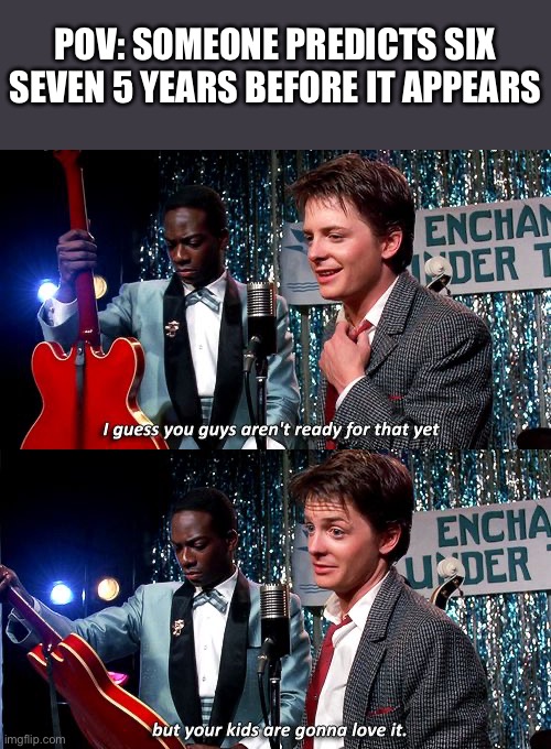 Could have really happened | POV: SOMEONE PREDICTS SIX SEVEN 5 YEARS BEFORE IT APPEARS | image tagged in back to the future,67,memes,prediction,real,67 sucks | made w/ Imgflip meme maker