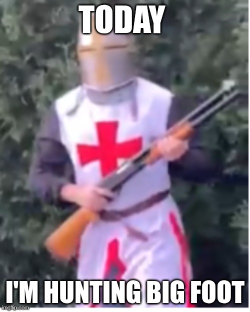 hunt | TODAY; I'M HUNTING BIG FOOT | image tagged in bread boys | made w/ Imgflip meme maker