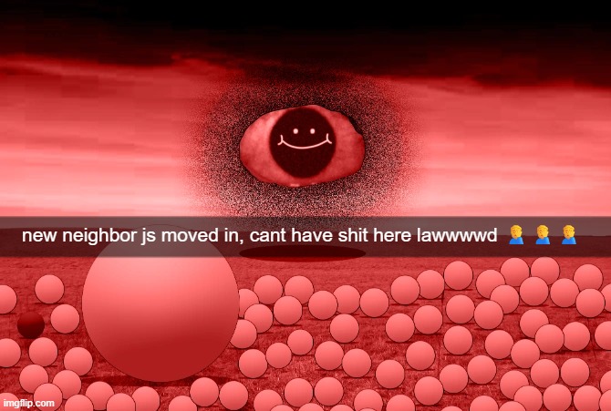 new neighbor js moved in, cant have shit here lawwwwd 🤦‍♂️🤦‍♂️🤦‍♂️ | made w/ Imgflip meme maker