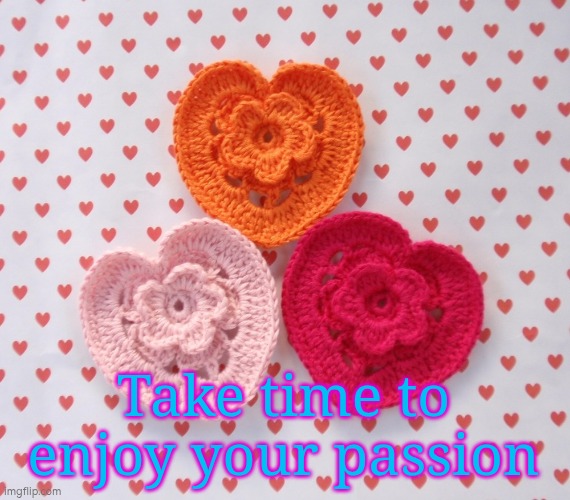 Take time to enjoy your passion | Take time to enjoy your passion | image tagged in heart,hobbies,crochet,autism,wellbeing | made w/ Imgflip meme maker