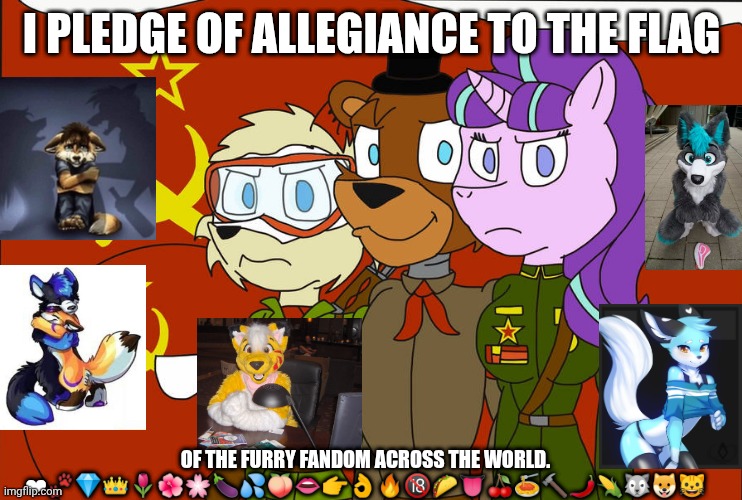 The Fandom Gods | I PLEDGE OF ALLEGIANCE TO THE FLAG; OF THE FURRY FANDOM ACROSS THE WORLD. ❤🐾💎👑🌷🌺🌸🍆💦🍑👄👉👌🔥🔞🌮👅🍒🍝🔨🌶🌽🐺🐶🐱 | image tagged in the fandom gods | made w/ Imgflip meme maker