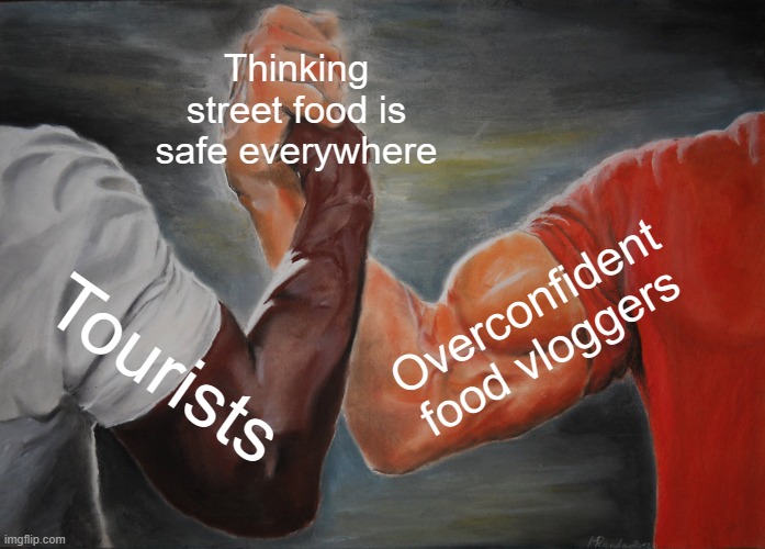 Trusting street food in foreign countries | Thinking street food is safe everywhere; Overconfident food vloggers; Tourists | image tagged in memes,epic handshake,tourism,third world,food memes,food | made w/ Imgflip meme maker