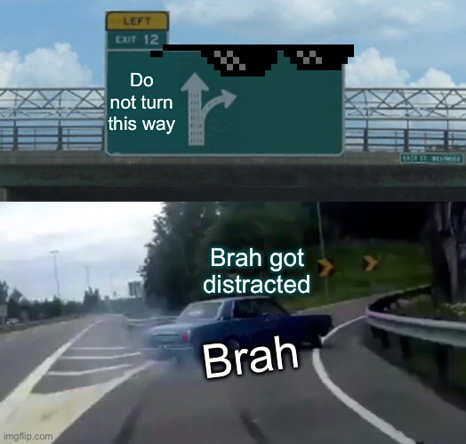 Left Exit 12 Off Ramp | Do not turn this way; Brah got distracted; Brah | image tagged in memes,left exit 12 off ramp | made w/ Imgflip meme maker