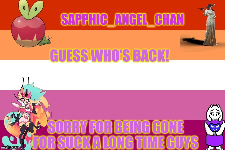 Your OG senior is back | GUESS WHO'S BACK! SORRY FOR BEING GONE FOR SUCK A LONG TIME GUYS | image tagged in lgbtq | made w/ Imgflip meme maker