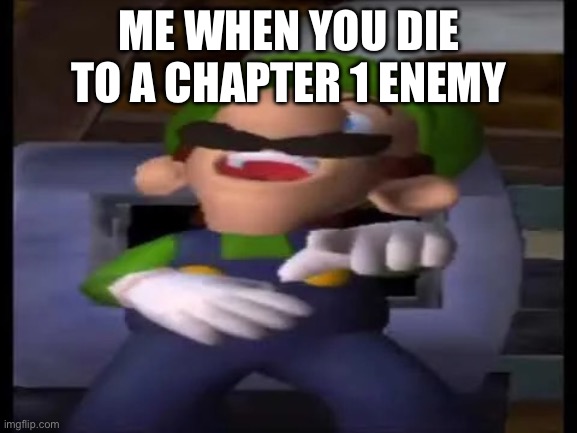 Luigi Pointing and Laughing | ME WHEN YOU DIE TO A CHAPTER 1 ENEMY | image tagged in luigi pointing and laughing | made w/ Imgflip meme maker