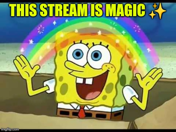 spongebob imagination | THIS STREAM IS MAGIC ✨ | image tagged in spongebob imagination | made w/ Imgflip meme maker