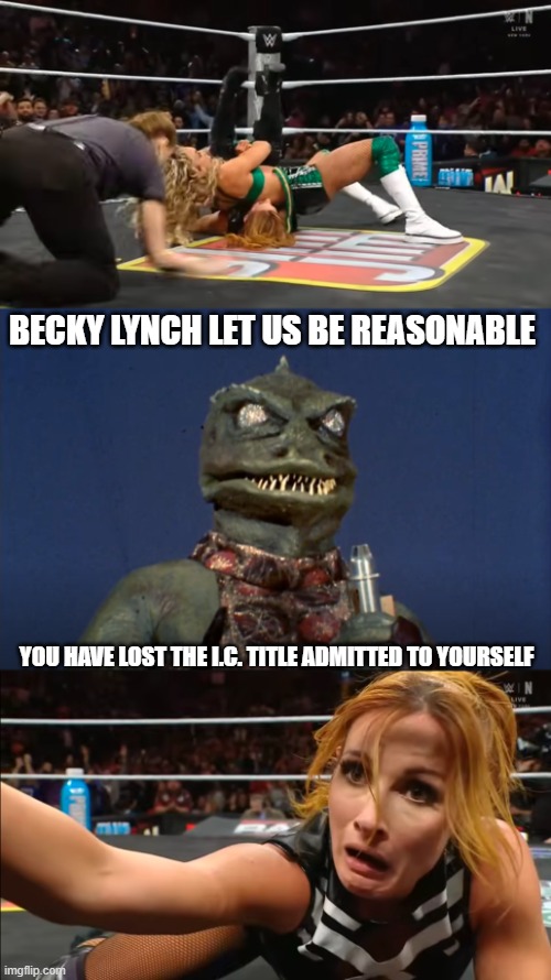 This scene was so funny i had to make it into a meme | BECKY LYNCH LET US BE REASONABLE; YOU HAVE LOST THE I.C. TITLE ADMITTED TO YOURSELF | image tagged in funny meme,wwe raw,star trek,gorn,quote,reaction | made w/ Imgflip meme maker