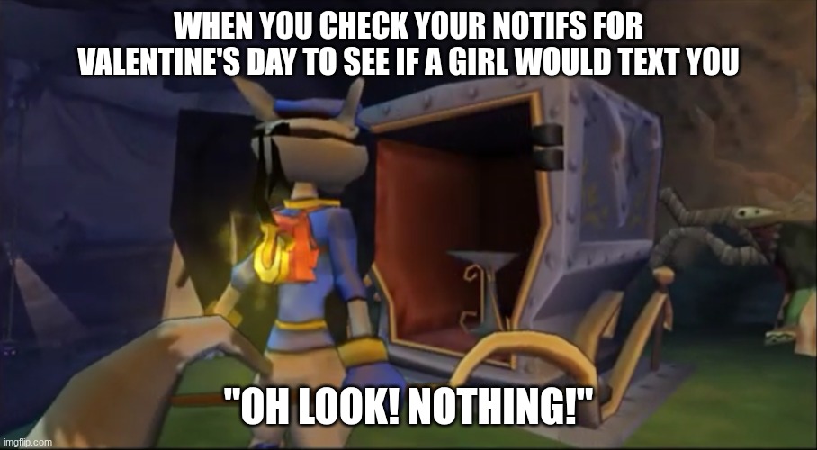 Ha! U Got nothin' | WHEN YOU CHECK YOUR NOTIFS FOR VALENTINE'S DAY TO SEE IF A GIRL WOULD TEXT YOU; "OH LOOK! NOTHING!" | image tagged in ha u got nothin' | made w/ Imgflip meme maker