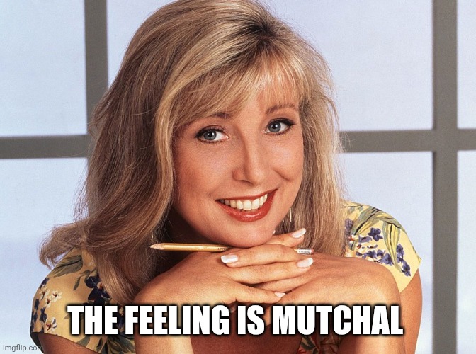 THE FEELING IS MUTCHAL | image tagged in teri garr | made w/ Imgflip meme maker