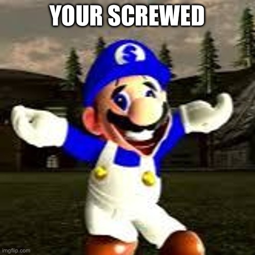 your screwed | YOUR SCREWED | image tagged in your screwed | made w/ Imgflip meme maker