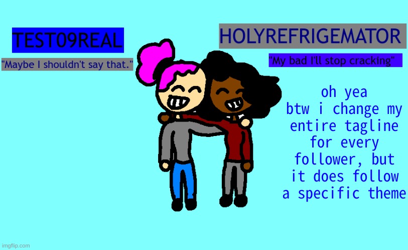 Test and Refrigemator shared temp | oh yea btw i change my entire tagline for every follower, but it does follow a specific theme | image tagged in why so freaky shared temp | made w/ Imgflip meme maker