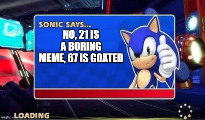 NO, 21 IS A BORING MEME, 67 IS GOATED | image tagged in sonic says | made w/ Imgflip meme maker