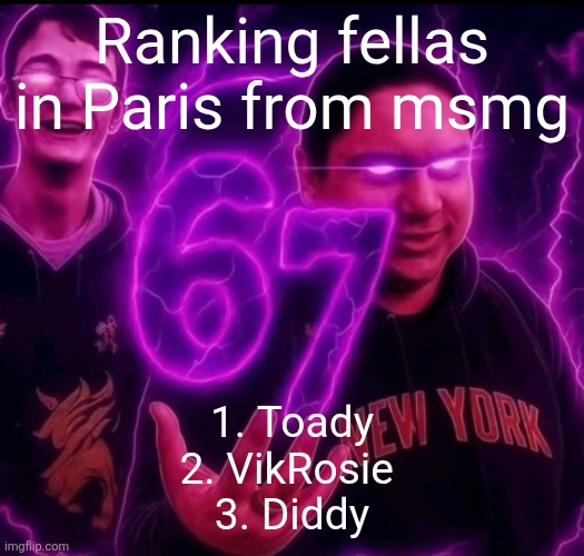 adrian explain our 6 7 | Ranking fellas in Paris from msmg; 1. Toady
2. VikRosie 
3. Diddy | image tagged in adrian explain our 6 7 | made w/ Imgflip meme maker