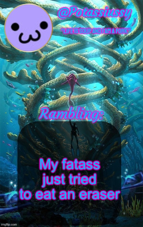 Another shitty announcement template | My fatass just tried to eat an eraser | image tagged in another shitty announcement template | made w/ Imgflip meme maker