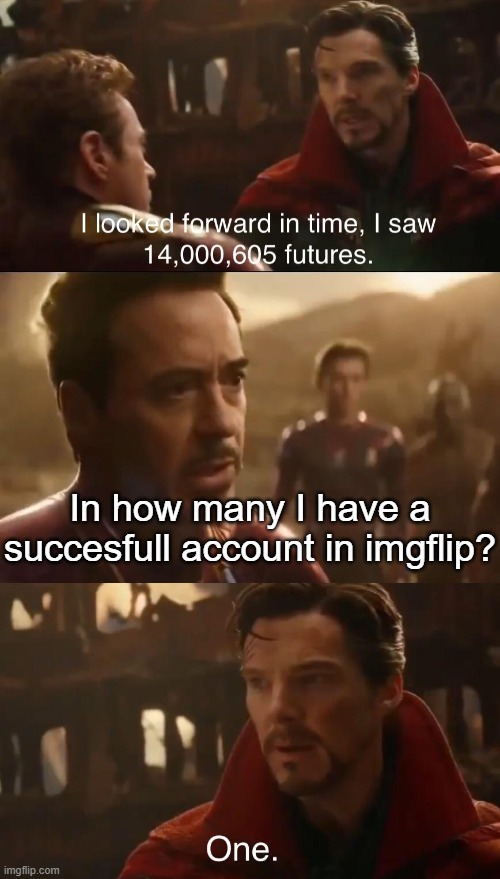 Dr. Strange’s Futures | In how many I have a succesfull account in imgflip? | image tagged in dr strange s futures,memes,funny,fun,dont read the tags,stop reading the tags | made w/ Imgflip meme maker