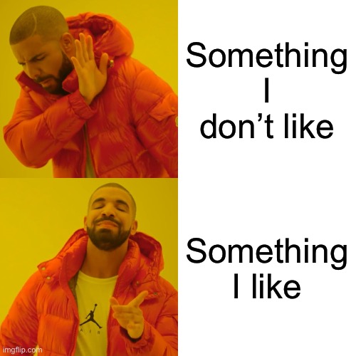 Drake Hotline Bling Meme | Something I don’t like; Something I like | image tagged in memes,drake hotline bling | made w/ Imgflip meme maker
