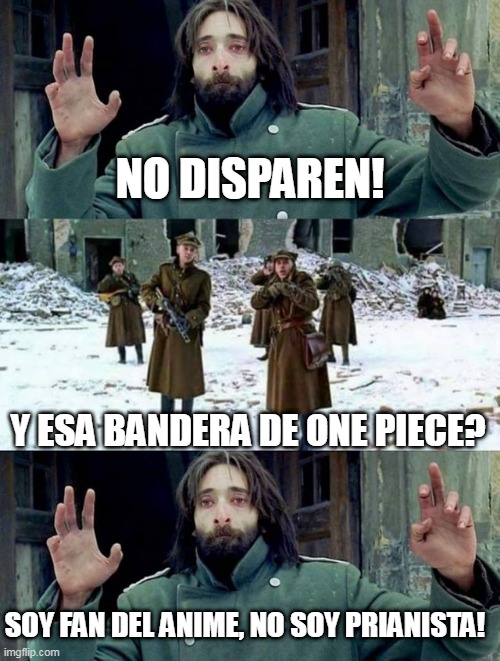 Being a One Píece fan in Mexico | NO DISPAREN! Y ESA BANDERA DE ONE PIECE? SOY FAN DEL ANIME, NO SOY PRIANISTA! | image tagged in no disparen/ dont shoot,mexico,spanish | made w/ Imgflip meme maker
