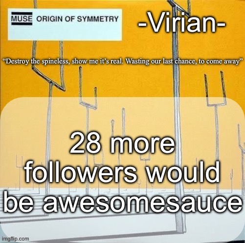 Virian muse announcement temp | 28 more followers would be awesomesauce | image tagged in virian muse announcement temp | made w/ Imgflip meme maker