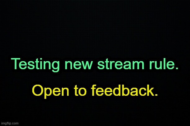 . | Testing new stream rule. Open to feedback. | image tagged in the black | made w/ Imgflip meme maker