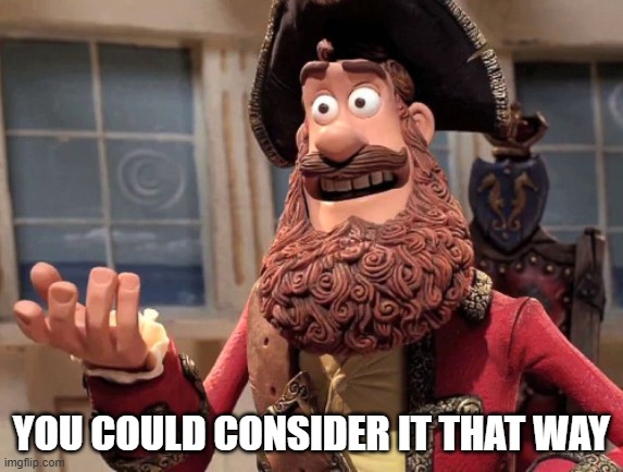 Well yes, but actually no | YOU COULD CONSIDER IT THAT WAY | image tagged in well yes but actually no | made w/ Imgflip meme maker