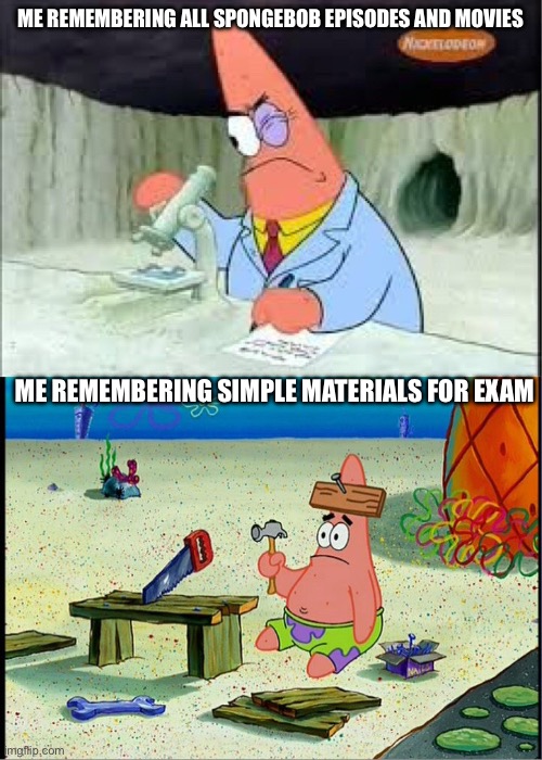 PAtrick, Smart Dumb | ME REMEMBERING ALL SPONGEBOB EPISODES AND MOVIES; ME REMEMBERING SIMPLE MATERIALS FOR EXAM | image tagged in patrick smart dumb | made w/ Imgflip meme maker