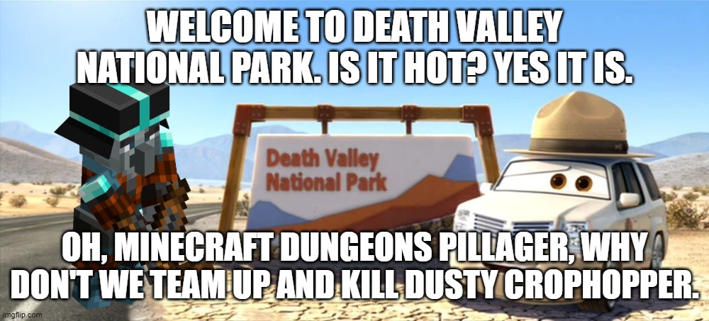 Cad Spinner | WELCOME TO DEATH VALLEY NATIONAL PARK. IS IT HOT? YES IT IS. OH, MINECRAFT DUNGEONS PILLAGER, WHY DON'T WE TEAM UP AND KILL DUSTY CROPHOPPER. | image tagged in cad spinner | made w/ Imgflip meme maker