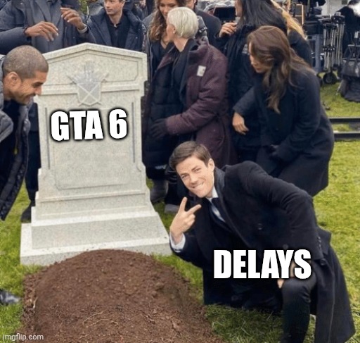Grant Gustin over grave | GTA 6; DELAYS | image tagged in grant gustin over grave | made w/ Imgflip meme maker