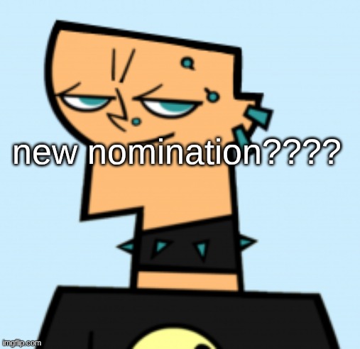 duncan | new nomination???? | image tagged in duncan | made w/ Imgflip meme maker