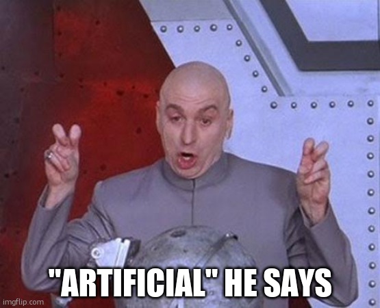 Dr Evil Laser Meme | "ARTIFICIAL" HE SAYS | image tagged in memes,dr evil laser | made w/ Imgflip meme maker