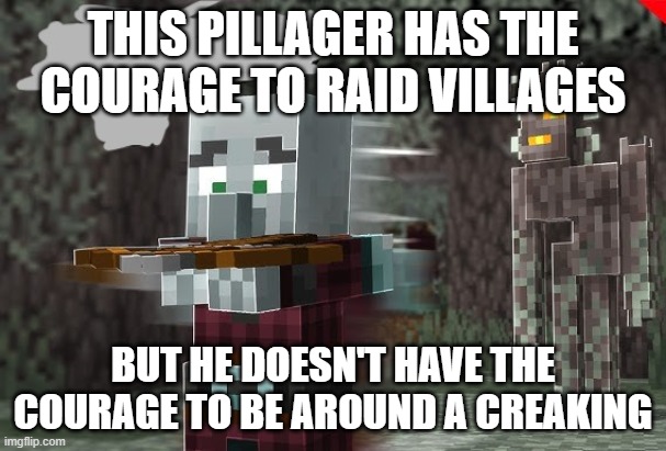 Pillager Running Away From Creaking | THIS PILLAGER HAS THE COURAGE TO RAID VILLAGES; BUT HE DOESN'T HAVE THE COURAGE TO BE AROUND A CREAKING | image tagged in pillager running away from creaking | made w/ Imgflip meme maker